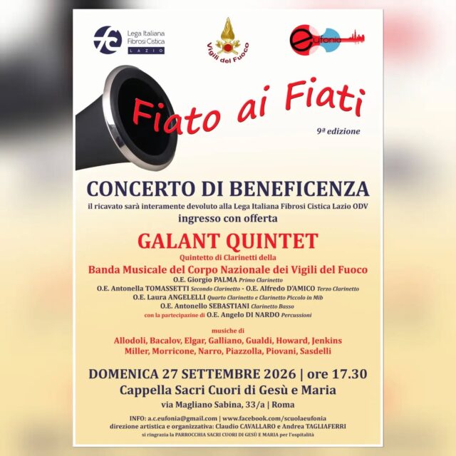 Siamo strafelici di iniziare la nostra stagione concertistica alla Cappella Sacri Cuori di Gesù e Maria con uno dei concerti ai quali teniamo di più: "Fiato ai Fiati", concerto di beneficenza a favore della Lega Italiana Fibrosi Cistica Lazio. Protagonista del pomeriggio musicale sarà il Galant Quintet, Quintetto di Clarinetti della Banda Musicale del Corpo Nazionale dei Vigili del Fuoco. Ringraziamo, per questa preziosa partecipazione, il Corpo Nazionale dei Vigili del Fuoco, il Maestro della Banda Donato Di Martile, i Maestri componenti del Quintetto (Giorgio Palma, Antonella Tomassetti, Alfredo D'Amico, Laura Angelelli e Antonello Sebastiani) e il Maestro Percussionista Angelo Di Nardo. Vi aspettiamo numerosi e generosi per dare il nostro supporto, come facciamo da 9 anni a questa parte, a chi soffre di Fibrosi Cistica.